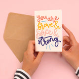 Greeting card - 'you are brave & strong & fierce'