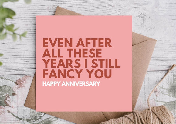 Even After These Years I Still Fancy You Happy Anniversary Card