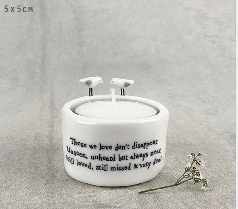 Those we love don't disappear. Unseen, unheard but always near, Still loved, still missed & very dear tealight