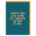 Thank you for being my anchor in this storm Greeting Card