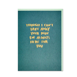 Though I can’t take away your pain card I am here for you card