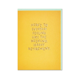 Here’s to everyday feeling like the weekend retirement card 