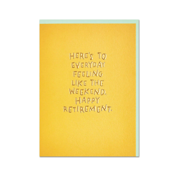 Here’s to everyday feeling like the weekend retirement card 