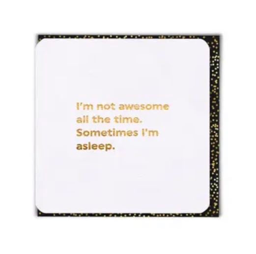 I’m not awesome all the time, Sometimes I’m Asleep Greeting Card