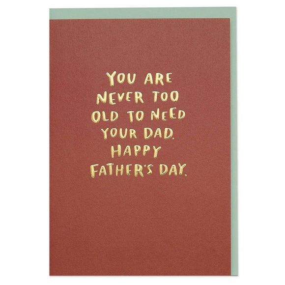 'You Are Never Too Old to Need Your Dad' Father's Day Card