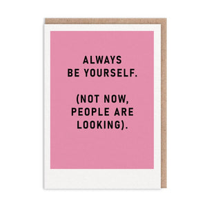 Always be yourself, not now people are looking greeting card