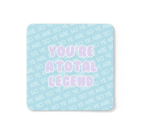 You’re a total legend coaster from parful stuff