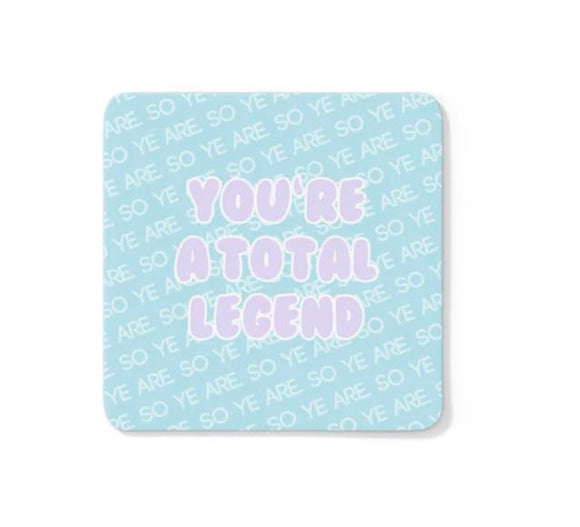 You’re a total legend coaster from parful stuff