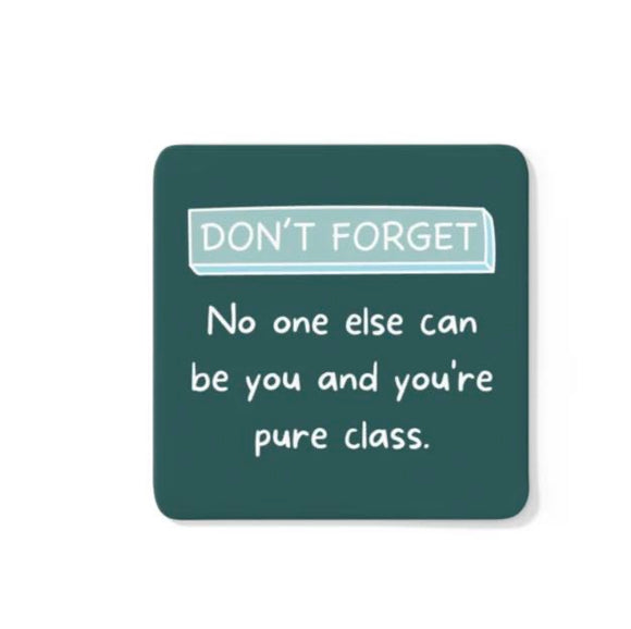 Don’t forget, no one else can be you and your pure class coaster from parful stuff