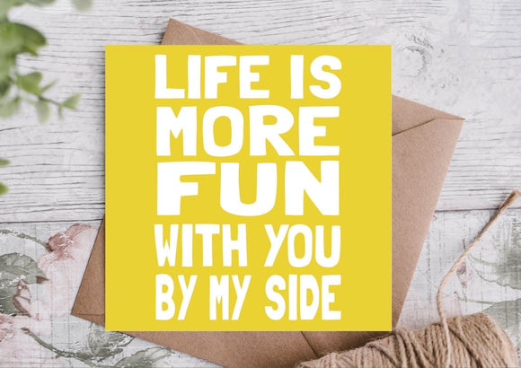 Life is More Fun With You by My Side Anniversary Card