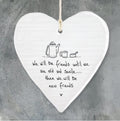 We will be friends until we are old and senile... then we will be new friends hanging heart
