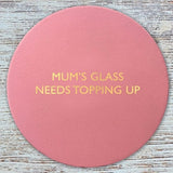 Mum's Glass Needs Topping Up Coaster