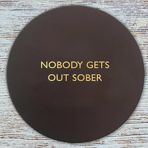 Nobody Gets Out Sober Coaster